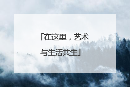在这里，艺术与生活共生