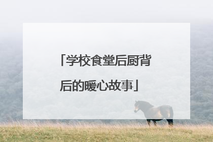 学校食堂后厨背后的暖心故事