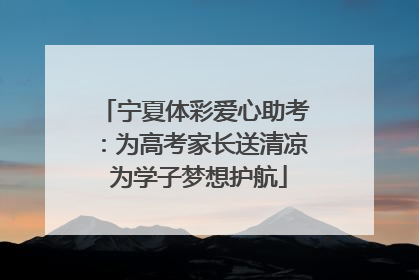 宁夏体彩爱心助考：为高考家长送清凉 为学子梦想护航