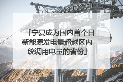 宁夏成为国内首个日新能源发电量超越区内统调用电量的省份
