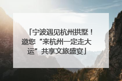 宁波遇见杭州拱墅！邀您“来杭州一定走大运”共享文旅盛宴
