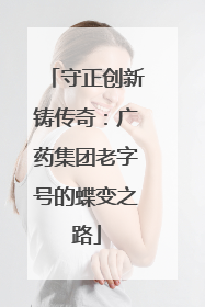 守正创新铸传奇：广药集团老字号的蝶变之路