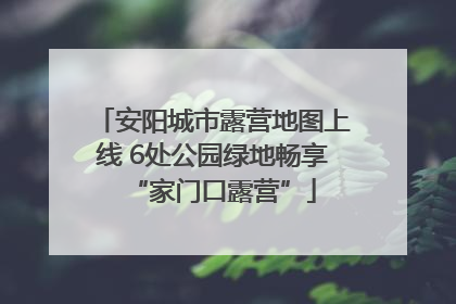 安阳城市露营地图上线 6处公园绿地畅享“家门口露营”
