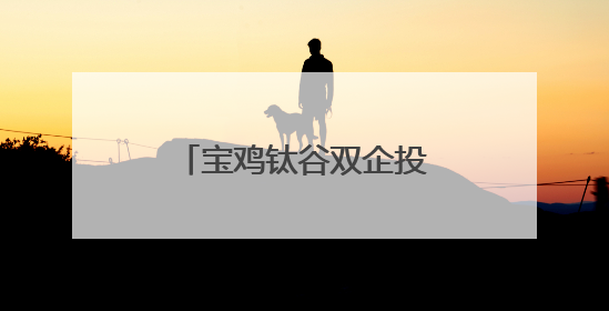 宝鸡钛谷双企投产+全球首个钛交易平台上线