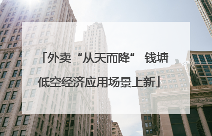 外卖“从天而降” 钱塘低空经济应用场景上新