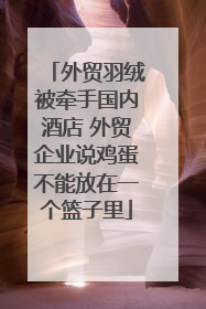 外贸羽绒被牵手国内酒店 外贸企业说鸡蛋不能放在一个篮子里