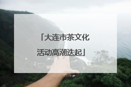 大连市茶文化活动高潮迭起