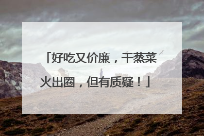 好吃又价廉，干蒸菜火出圈，但有质疑！
