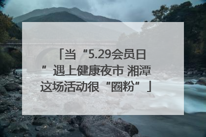 当“5.29会员日”遇上健康夜市 湘潭这场活动很“圈粉”