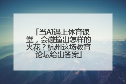 当AI遇上体育课堂，会碰撞出怎样的火花？杭州这场教育论坛给出答案