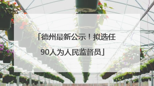 德州最新公示！拟选任90人为人民监督员