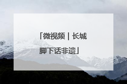 微视频｜长城脚下话非遗