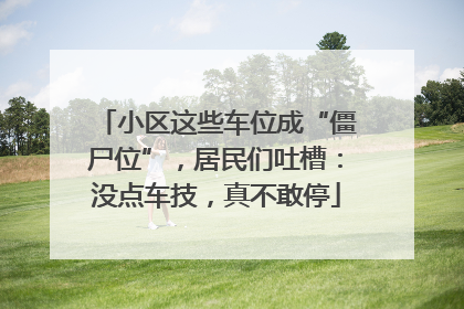 小区这些车位成“僵尸位”，居民们吐槽：没点车技，真不敢停