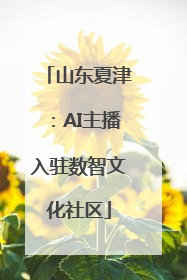 山东夏津：AI主播入驻数智文化社区