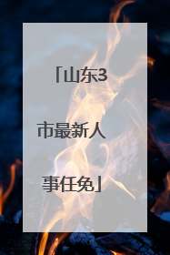 山东3市最新人事任免