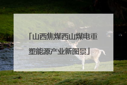 山西焦煤西山煤电重塑能源产业新图景