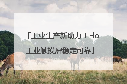工业生产新助力！Elo 工业触摸屏稳定可靠