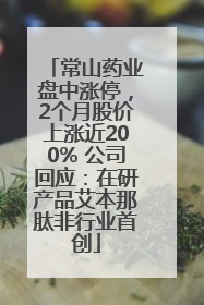常山药业盘中涨停，2个月股价上涨近200% 公司回应：在研产品艾本那肽非行业首创