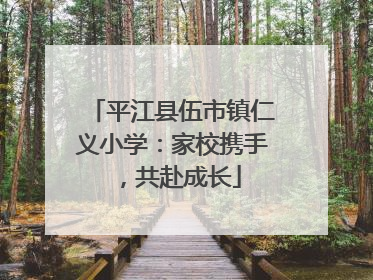 平江县伍市镇仁义小学：家校携手，共赴成长
