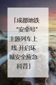 成都地铁“安全号”主题列车上线 开启环城安全应急科普