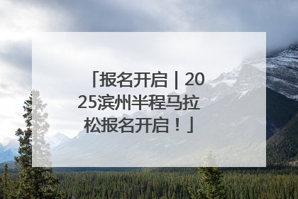 报名开启｜2025滨州半程马拉松报名开启！