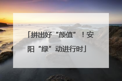拼出好“颜值”！安阳“绿”动进行时