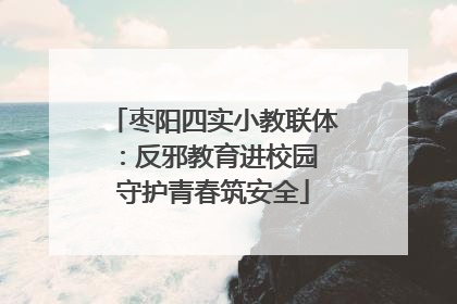 枣阳四实小教联体：反邪教育进校园 守护青春筑安全