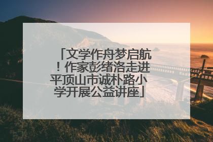 文学作舟梦启航！作家彭绪洛走进平顶山市诚朴路小学开展公益讲座