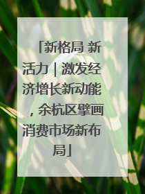 新格局 新活力｜激发经济增长新动能，余杭区擘画消费市场新布局