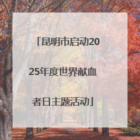 昆明市启动2025年度世界献血者日主题活动