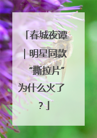 春城夜谭｜明星同款“撕拉片”为什么火了？