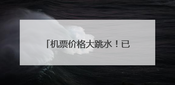 机票价格大跳水！已下单的上海人速查，这些统统跌至1折