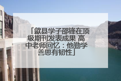 歙县学子邵锋在顶级期刊发表成果 高中老师回忆：他勤学善思有韧性