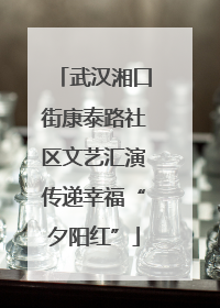 武汉湘口街康泰路社区文艺汇演传递幸福“夕阳红”