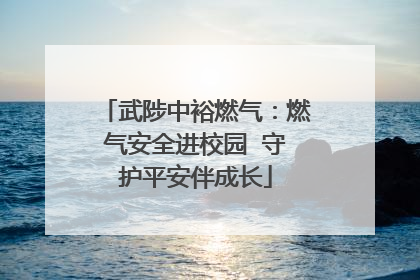 武陟中裕燃气：燃气安全进校园  守护平安伴成长