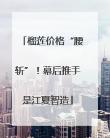 榴莲价格“腰斩”！幕后推手是江夏智造