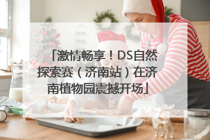激情畅享！DS自然探索赛（济南站）在济南植物园震撼开场