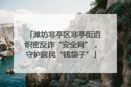 潍坊寒亭区寒亭街道织密反诈“安全网”，守护居民“钱袋子”