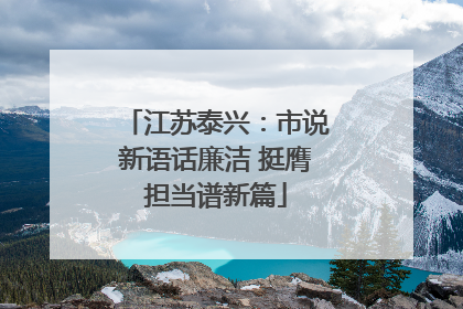 江苏泰兴：市说新语话廉洁 挺膺担当谱新篇