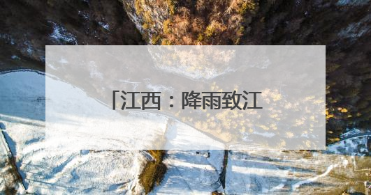 江西：降雨致江河水位上涨 各地积极防汛备汛