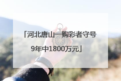 河北唐山一购彩者守号9年中1800万元