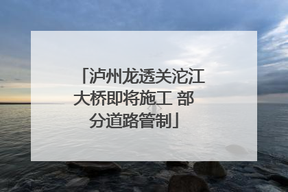 泸州龙透关沱江大桥即将施工 部分道路管制