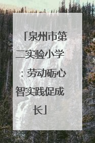 泉州市第二实验小学：劳动砺心智实践促成长