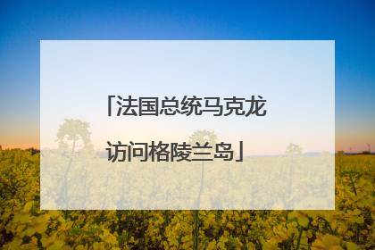 法国总统马克龙访问格陵兰岛