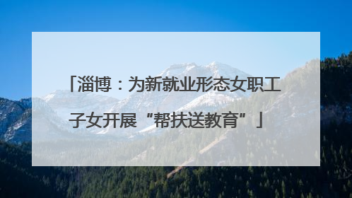 淄博：为新就业形态女职工子女开展“帮扶送教育”