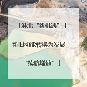 淮北“新机遇”丨新旧动能转换为发展“续航增速”