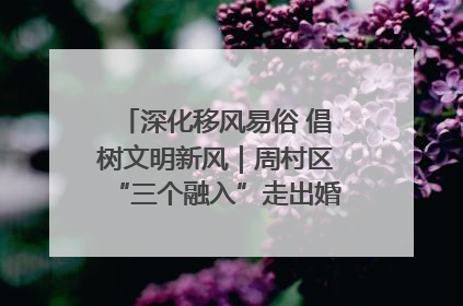 深化移风易俗 倡树文明新风｜周村区“三个融入”走出婚俗改革新路子