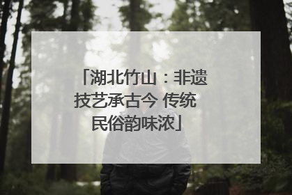 湖北竹山：非遗技艺承古今 传统民俗韵味浓
