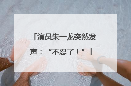演员朱一龙突然发声：“不忍了！”
