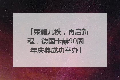 荣耀九秩，再启新程，德国卡赫90周年庆典成功举办